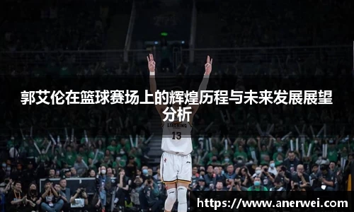 郭艾伦在篮球赛场上的辉煌历程与未来发展展望分析